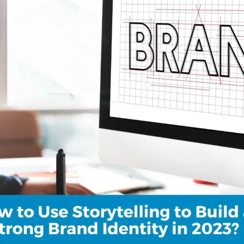 How to Use Storytelling to Build a Strong Brand Identity in 2023?