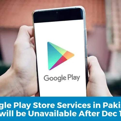 Google Play Store Services in Pakistan to be Unavailable After Dec 1