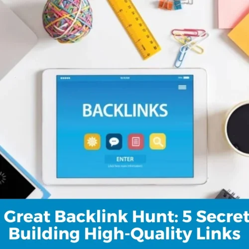 The Great Backlink Hunt: 5 Secrets to Building High-Quality Links