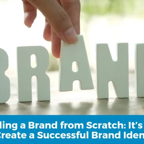 Building a Brand from Scratch: It's time to Create a Successful Brand Identity