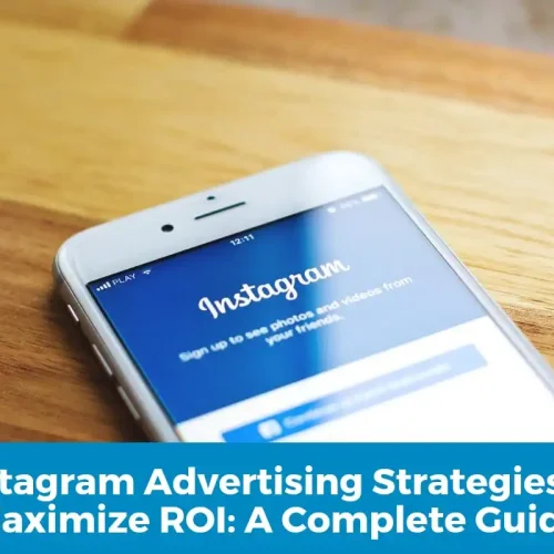 Instagram Advertising Strategies to Maximize ROI: A Complete Guide